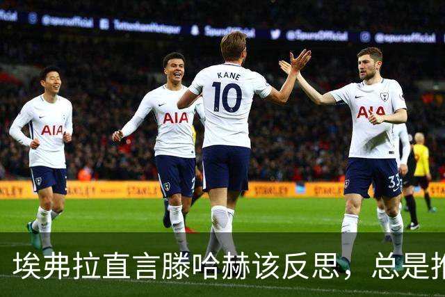 埃弗拉直言滕哈赫该反思，总是推卸责任对曼联无益