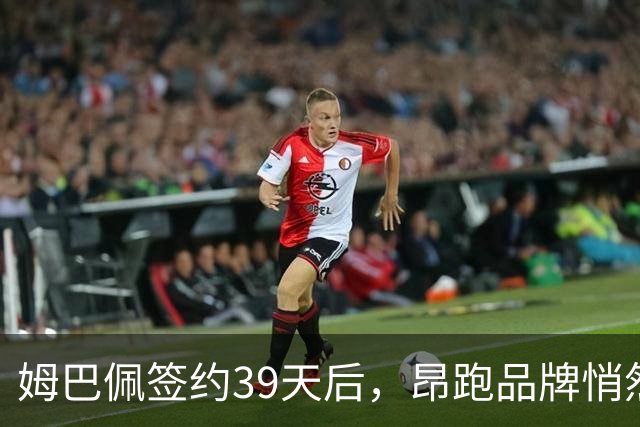 姆巴佩签约39天后，昂跑品牌悄然撤回相关宣传材料